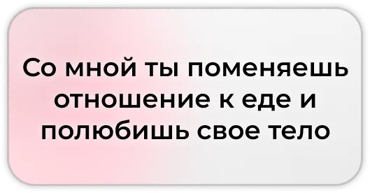 со мной вы поменяете отношение к еде и полюбите свое тело