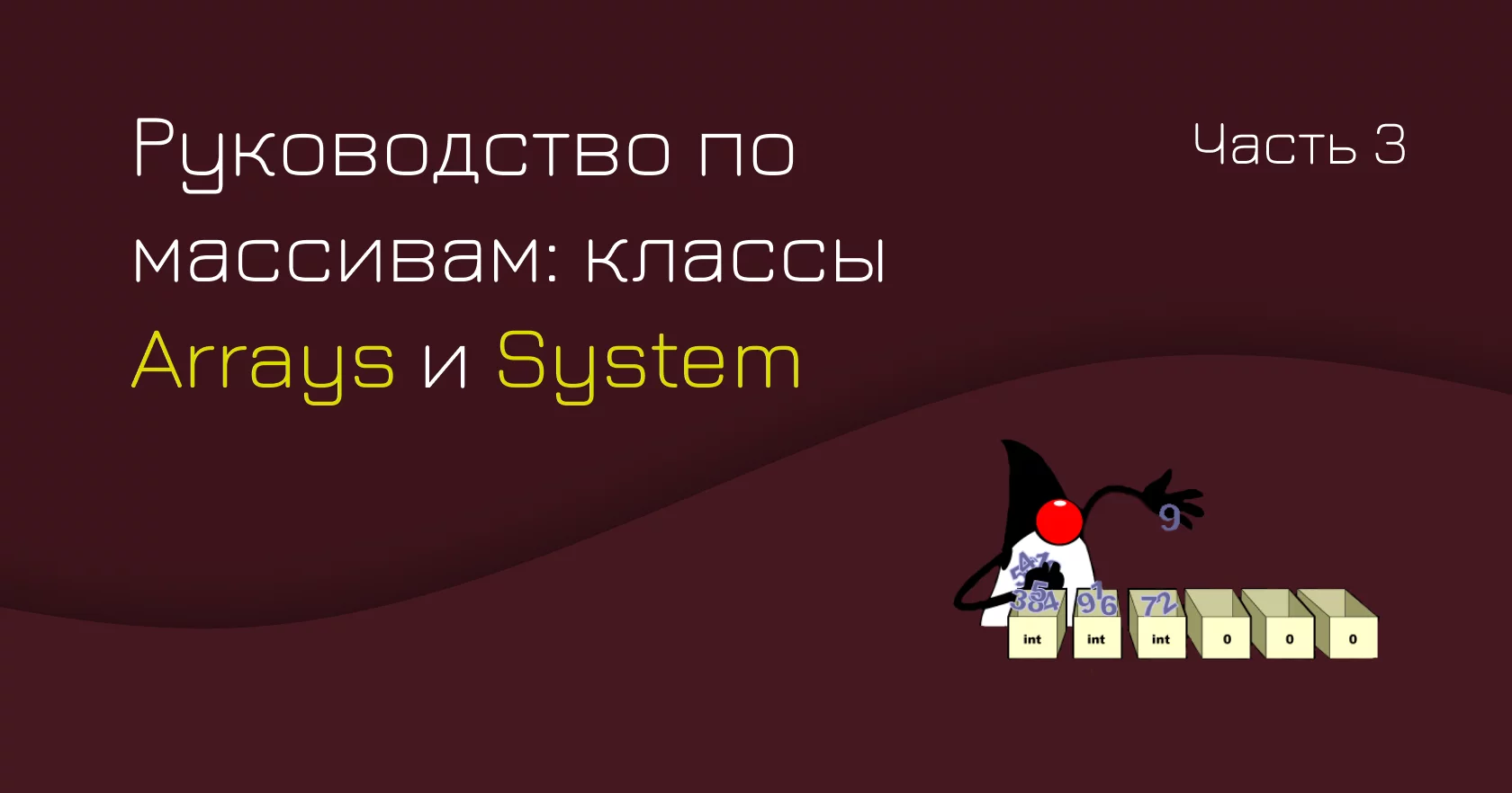 Руководство по массивам в Java: классы Arrays и System